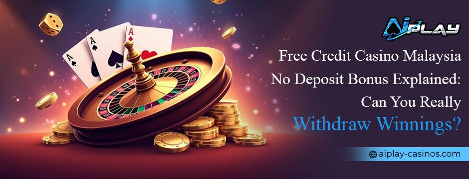 Free Credit Casino Malaysia No Deposit Bonus Explained: Can You Really Withdraw Winnings?